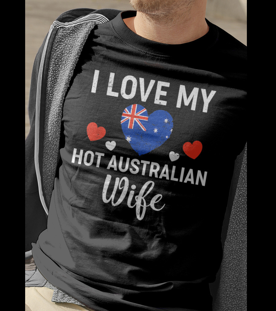 I Love My Hot Australian Wife Australia Flag Heart And Red Hearts T-Shirt