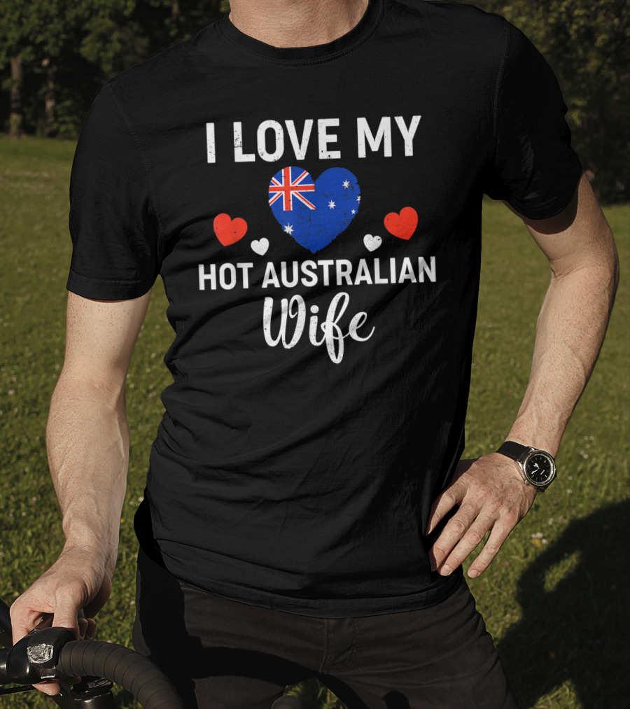 I Love My Hot Australian Wife Australia Flag Heart And Red Hearts T-Shirt