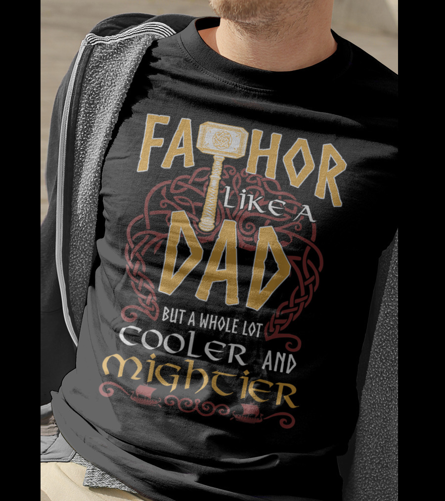 Fathor Like A Dad But A Whole Lot Cooler And Mightier T-Shirt