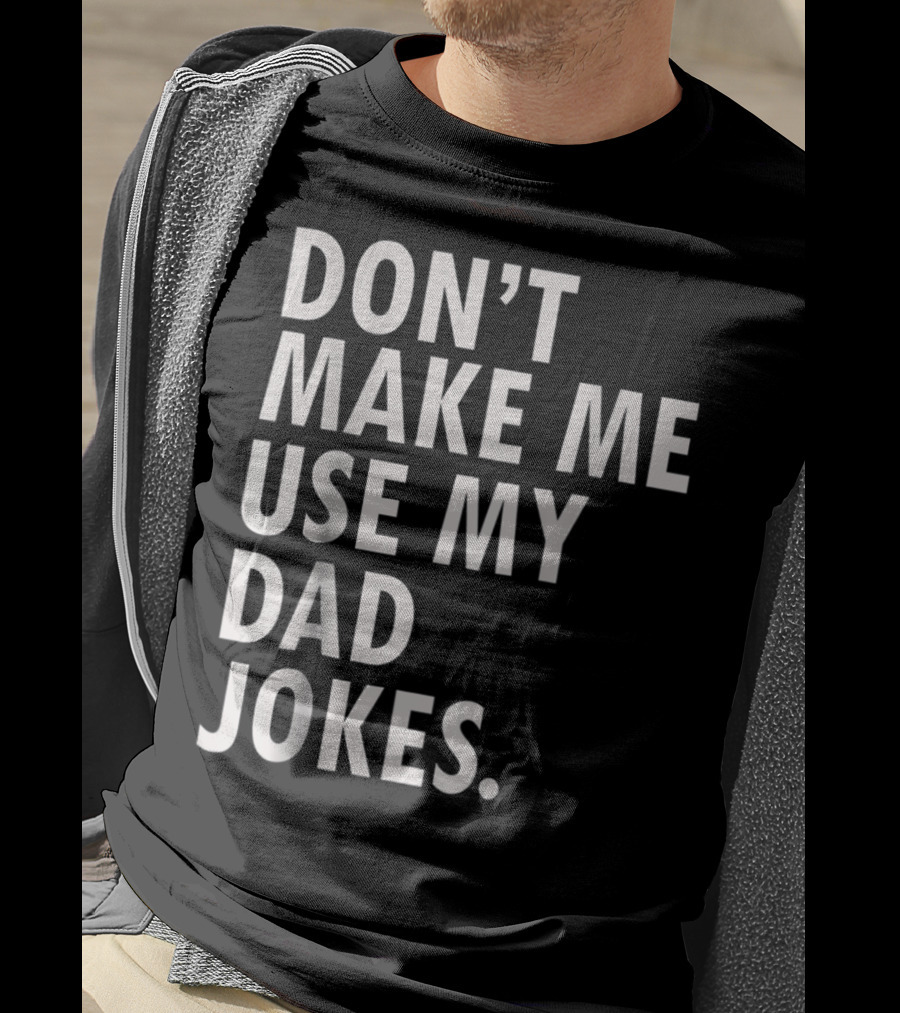Don't Make Me Use My Dad Jokes Funny Saying Dad Bod Father's Day Dad Joke T-Shirt