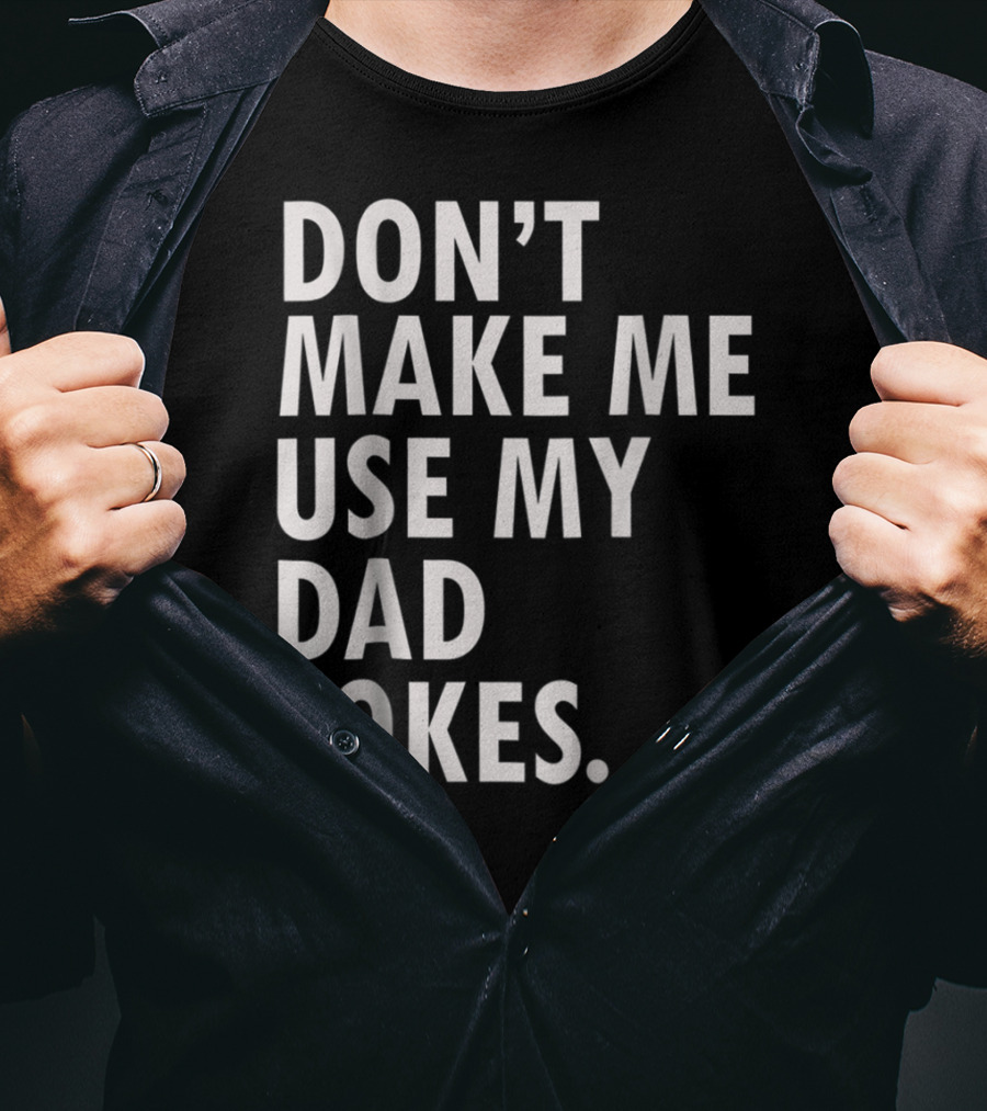 Don't Make Me Use My Dad Jokes Funny Saying Dad Bod Father's Day Dad Joke T-Shirt