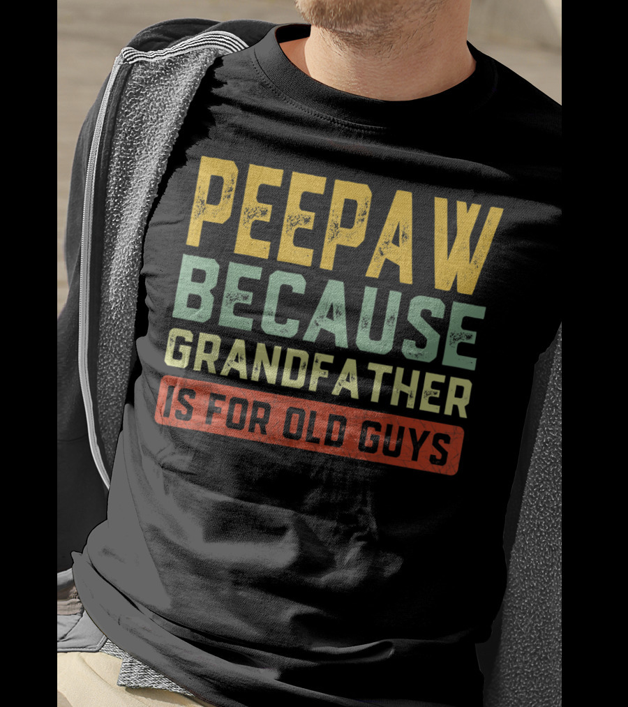 Peepaw Because Grandfather Is For Old Guys T-Shirt