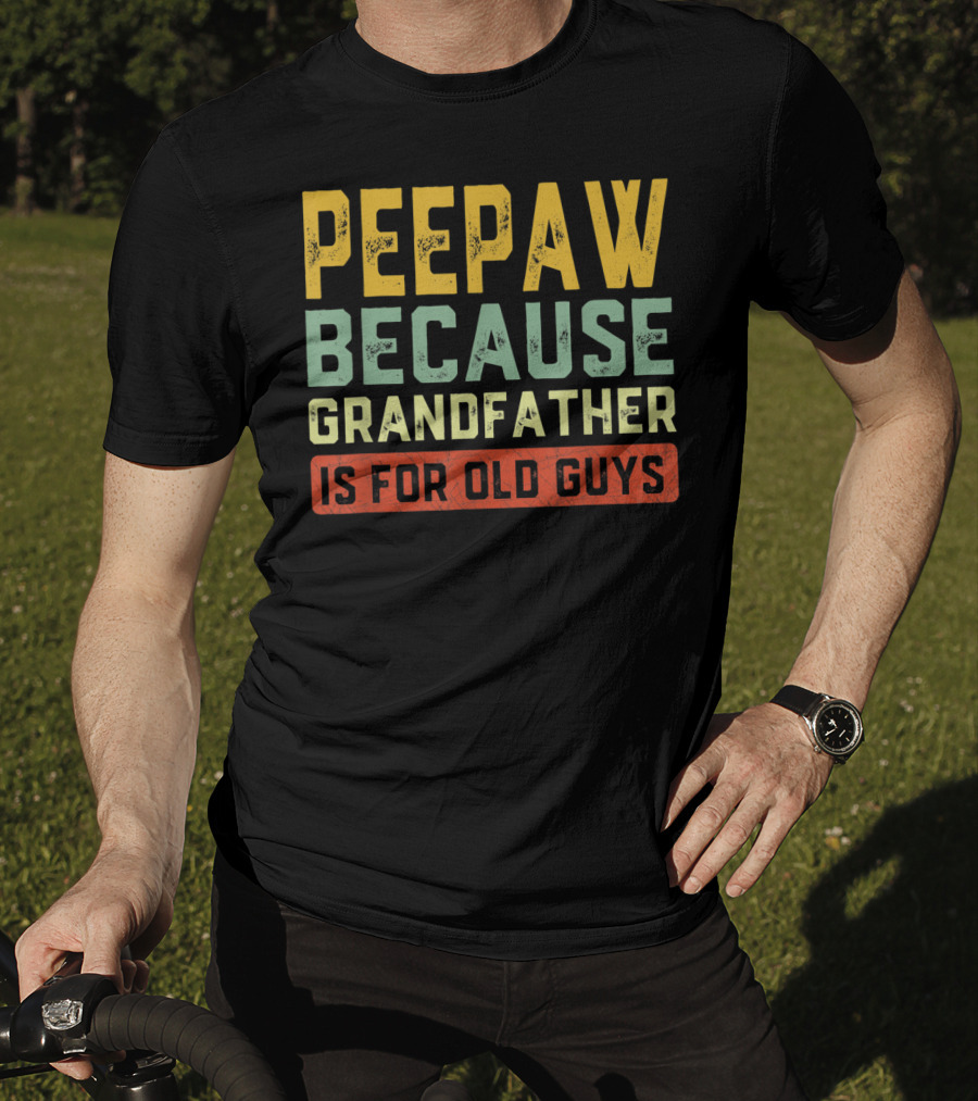 Peepaw Because Grandfather Is For Old Guys T-Shirt