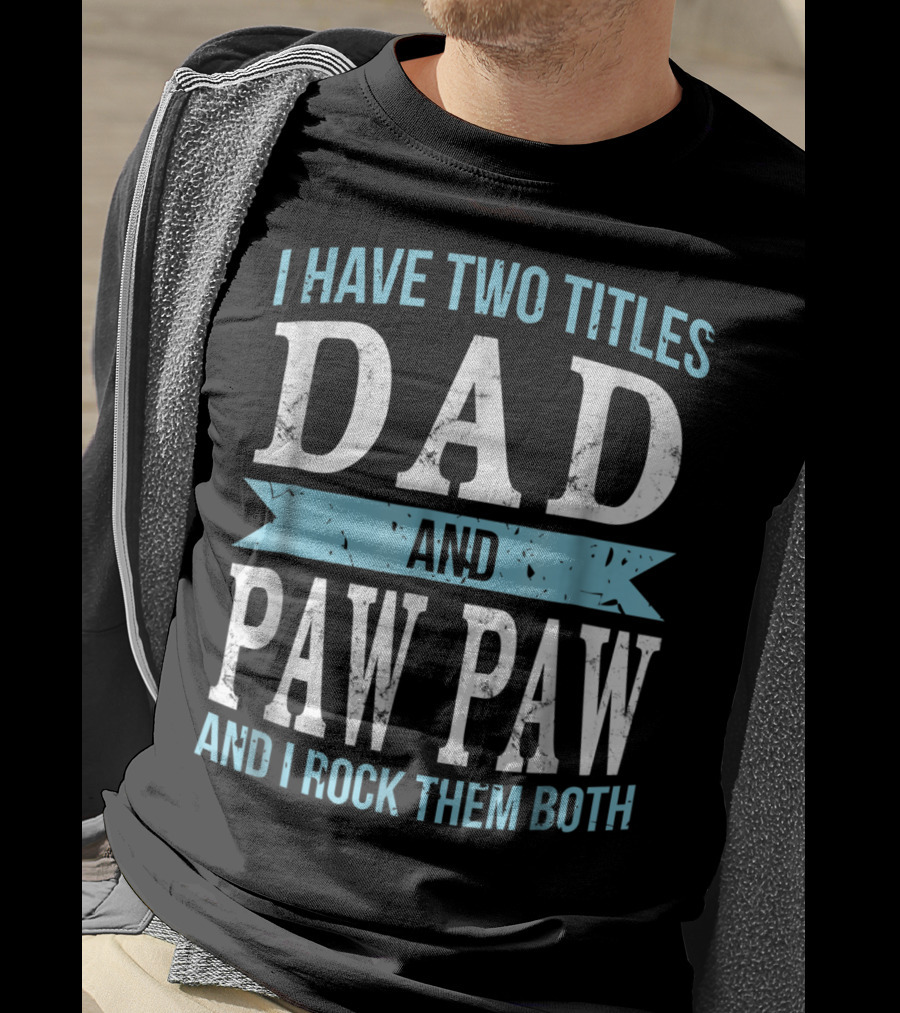 I Have Two Titles Dad And Paw Paw And I Rock Them Both T-Shirt