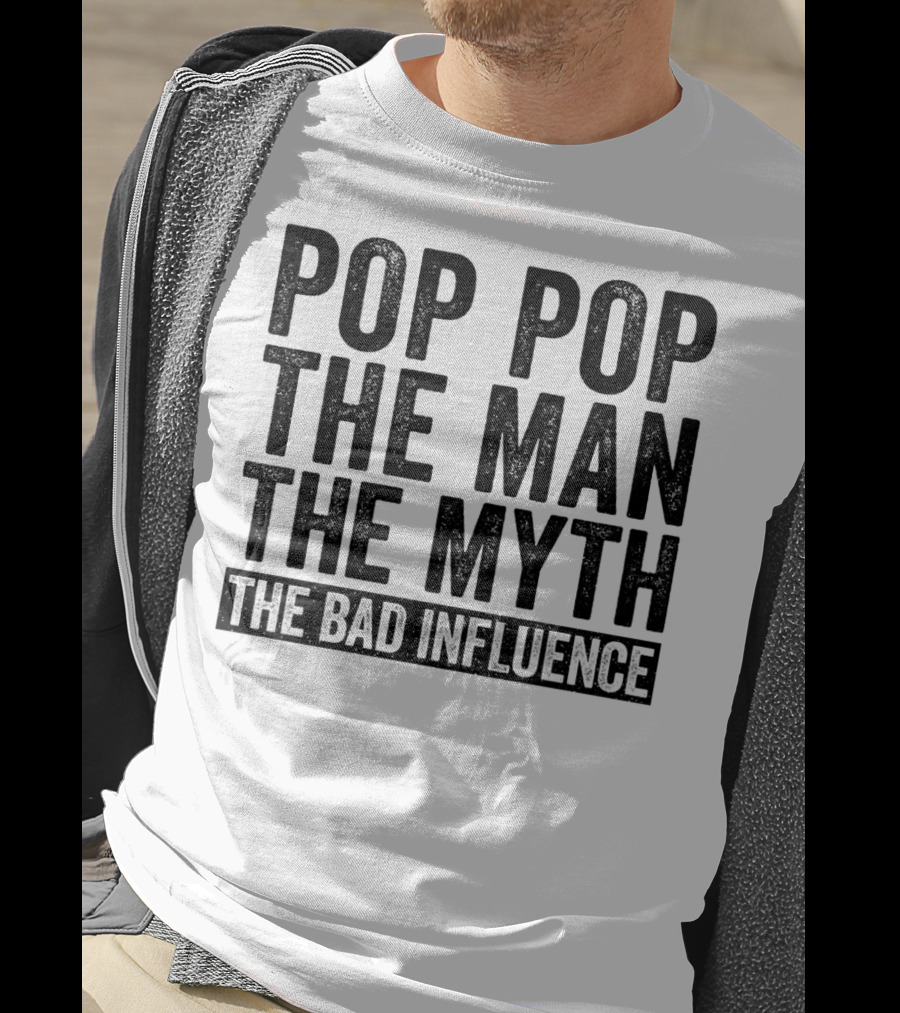 Pop Pop The Man The Myth The Bad Influence Iconic Phrase T-Shirt