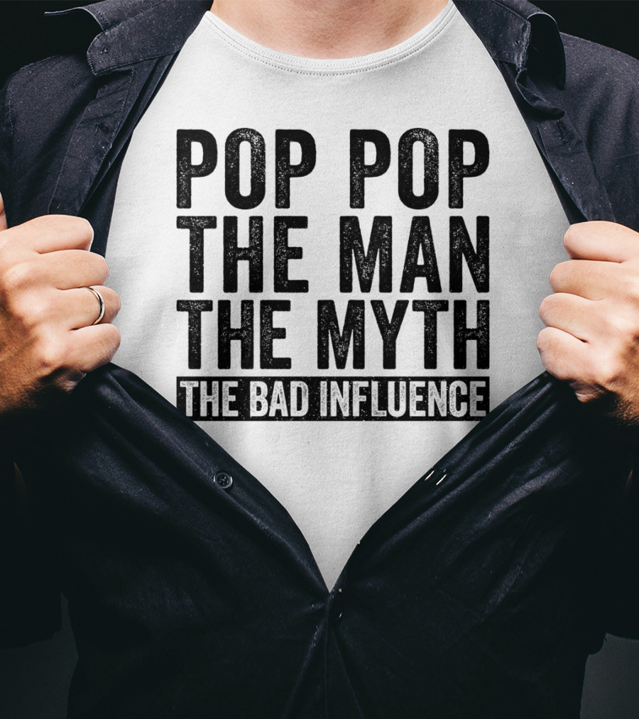 Pop Pop The Man The Myth The Bad Influence Iconic Phrase T-Shirt