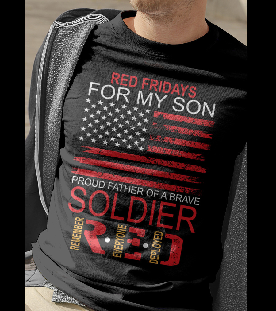 Red Fridays For My Son Proud Father Of A Brave Soldier Remember Everyone Deployed T-Shirt