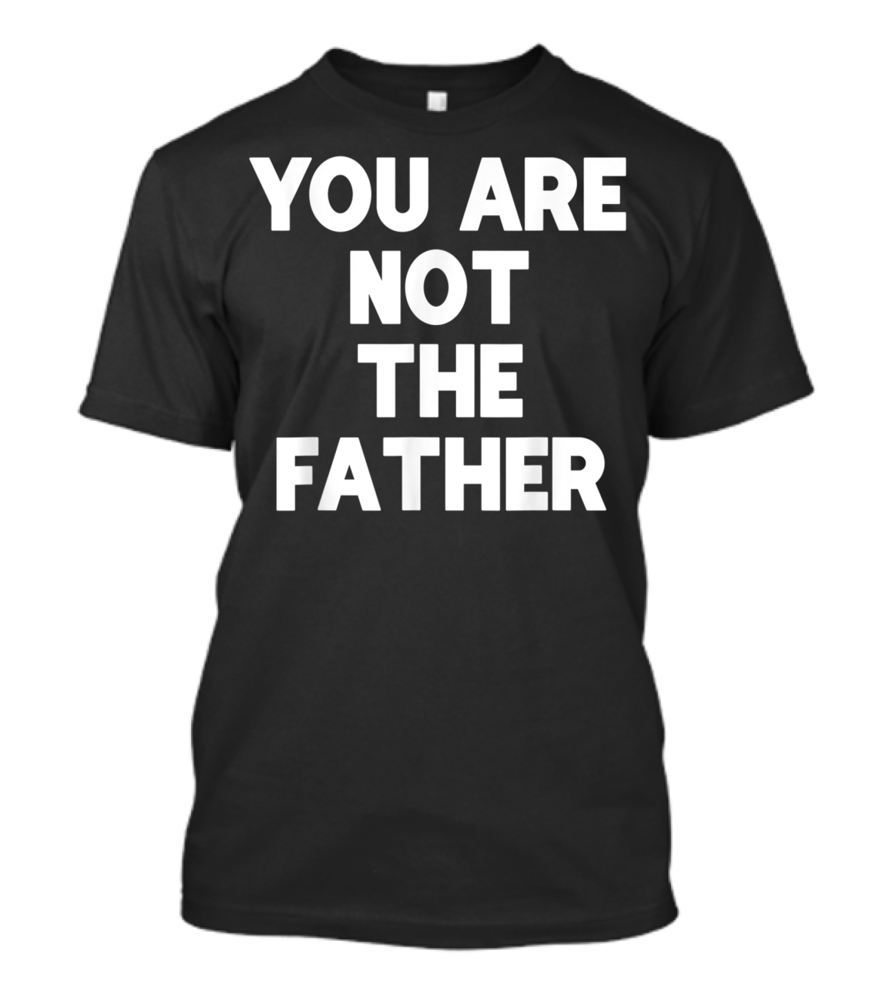 You Are Not The Father Humor T-Shirt