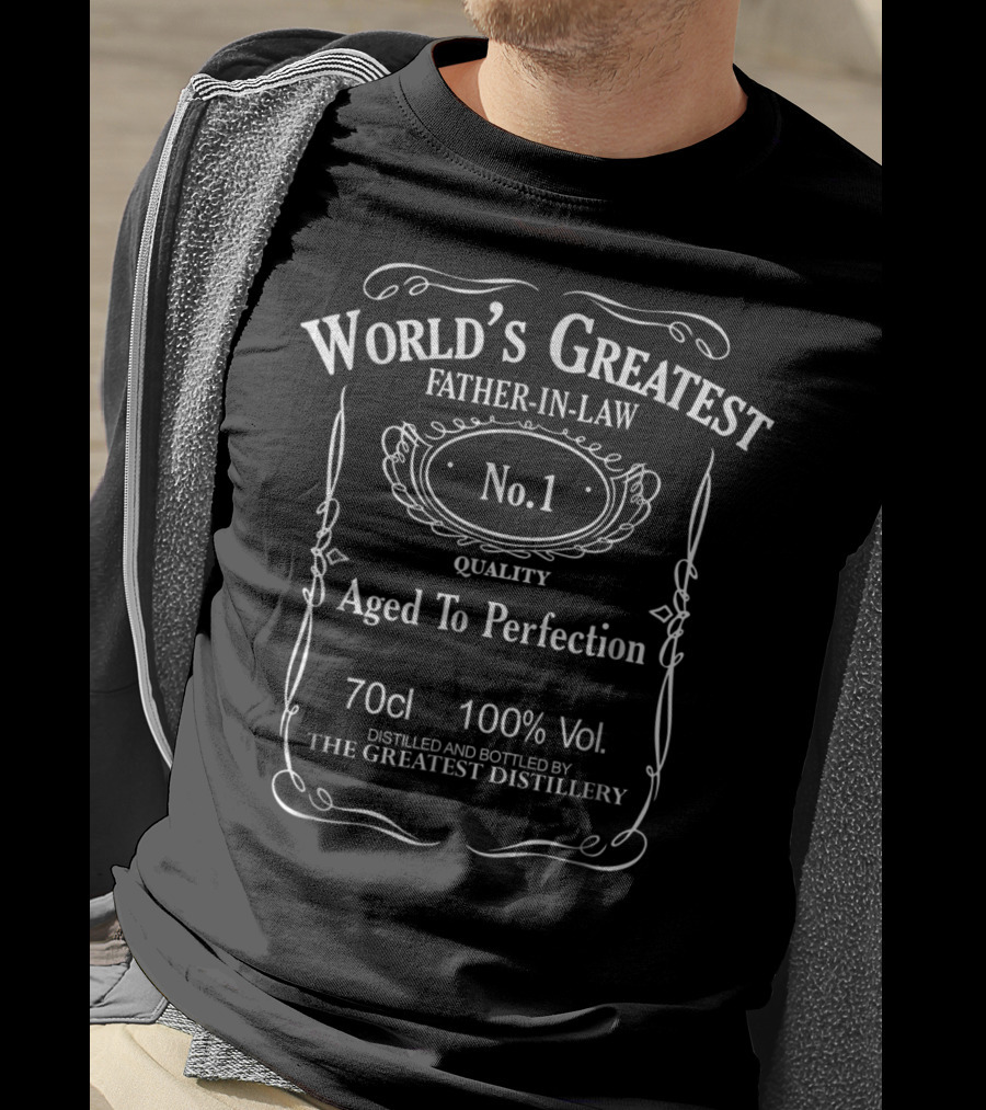 World's Greatest Father-In-Law No.1 Quality Aged To Perfection 70cl 100% Vol. Distilled And Bottled By The Greatest Distillery T-Shirt