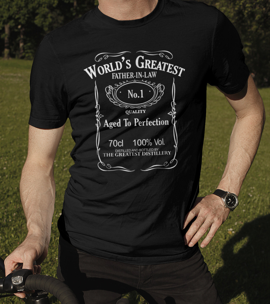 World's Greatest Father-In-Law No.1 Quality Aged To Perfection 70cl 100% Vol. Distilled And Bottled By The Greatest Distillery T-Shirt