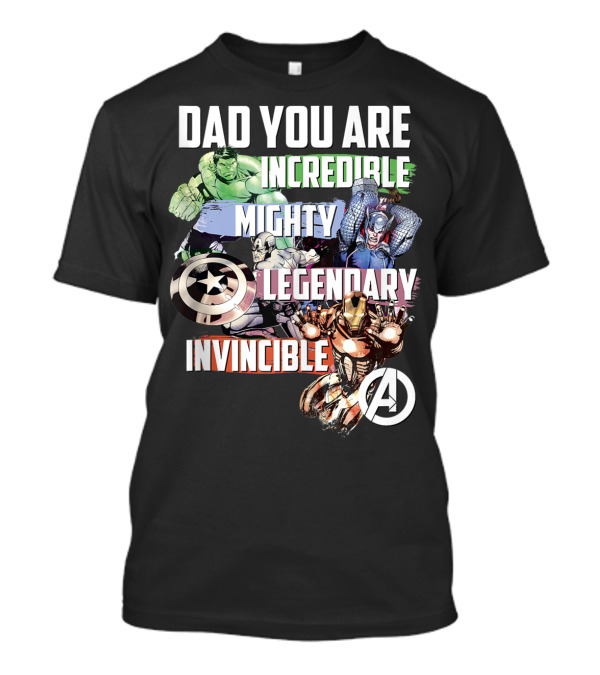 Dad You Are Incredible Mighty Legendary Invincible Marvel Avengers T-Shirt