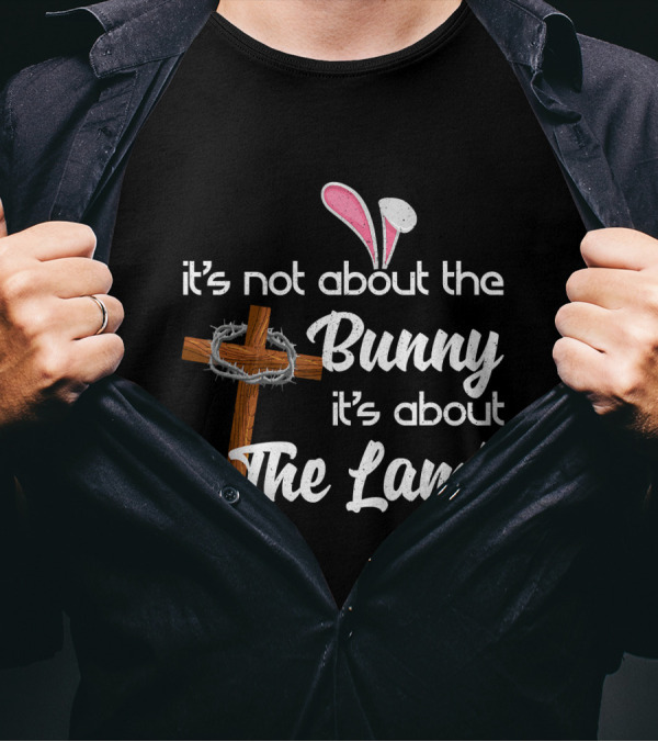 It's Not About The Bunny It's About The Lamb Cross And Thorns T-Shirt