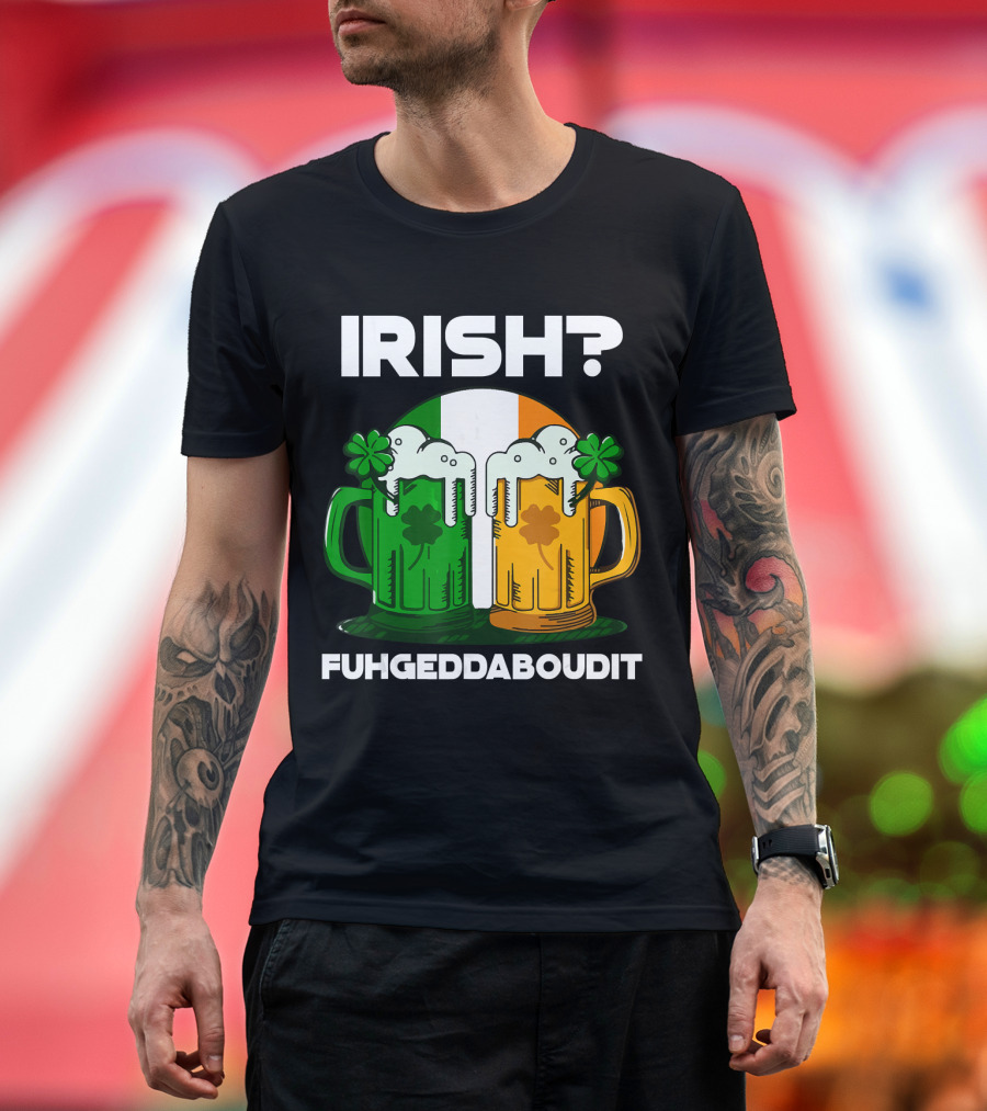 Irish Fuhgeddaboudit St. Patrick's Day Shamrock Beer Mugs T-Shirt