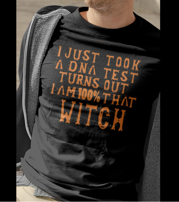 I Just Took A DNA Test Turns Out I Am 100% That Witch T-Shirt