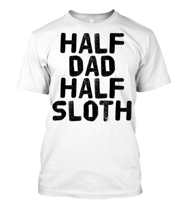 Half Dad Half Sloth Funny Lazy Father's Humor T-Shirt