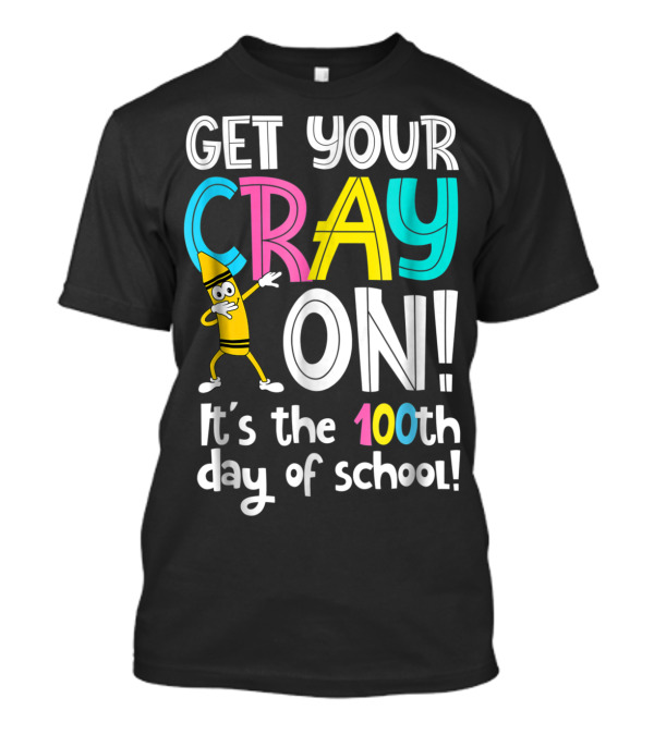 Get Your Cray On It's The 100th Day Of School T-Shirt