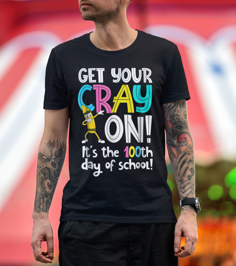 Get Your Cray On It's the 100th Day of School T-Shirt