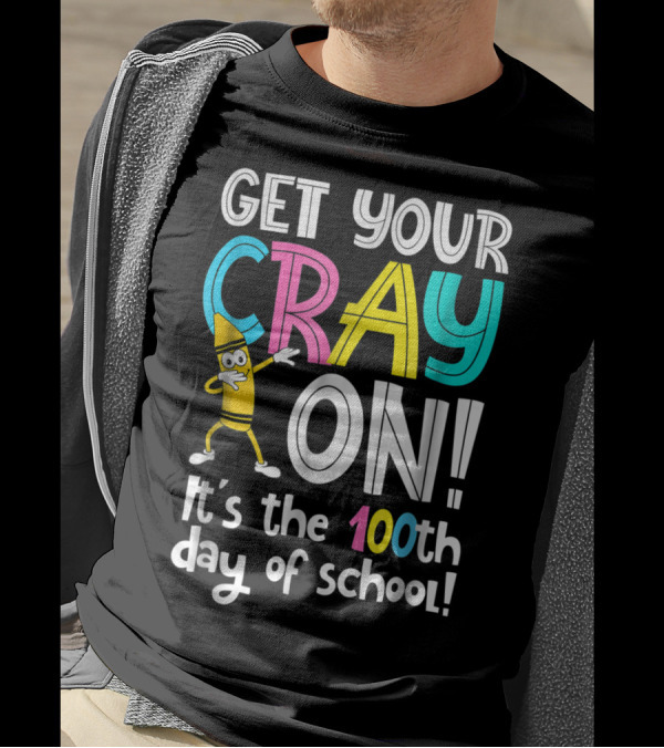 Get Your Cray On It's The 100th Day Of School T-Shirt