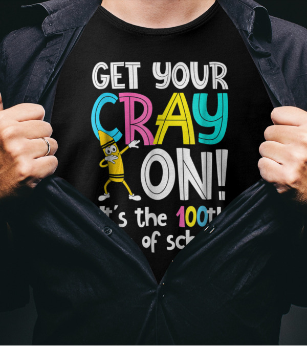 Get Your Cray On It's The 100th Day Of School T-Shirt