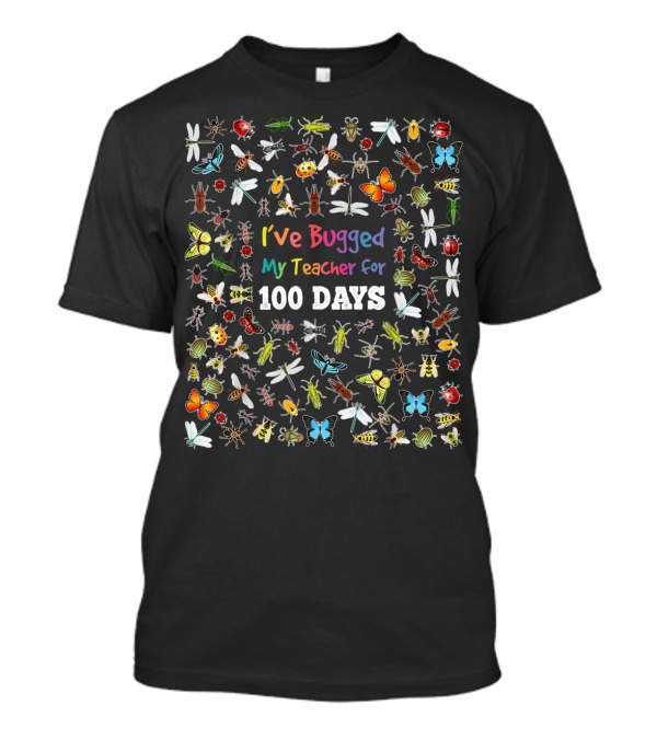 I've Bugged My Teacher For 100 Days With Colorful Bugs And Insects T-Shirt
