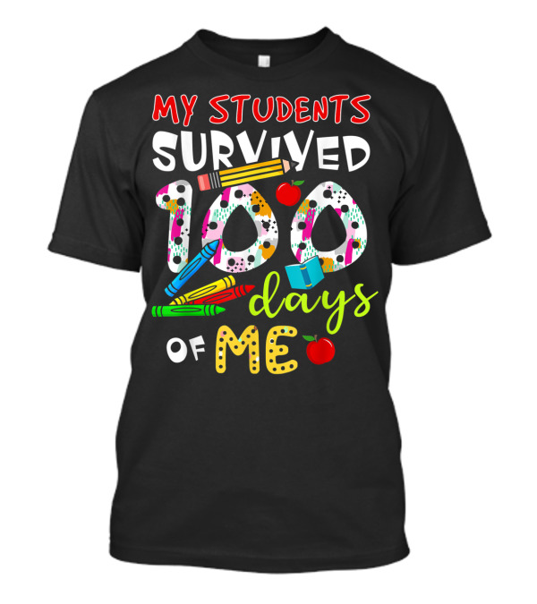 My Students Survived 100 Days Of Me Colorful Pencils Apples Crayons Books T-Shirt