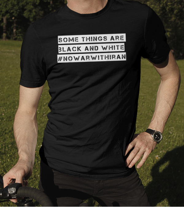 Some Things Are Black And White #NoWarWithIran Block White Lettering T-Shirt