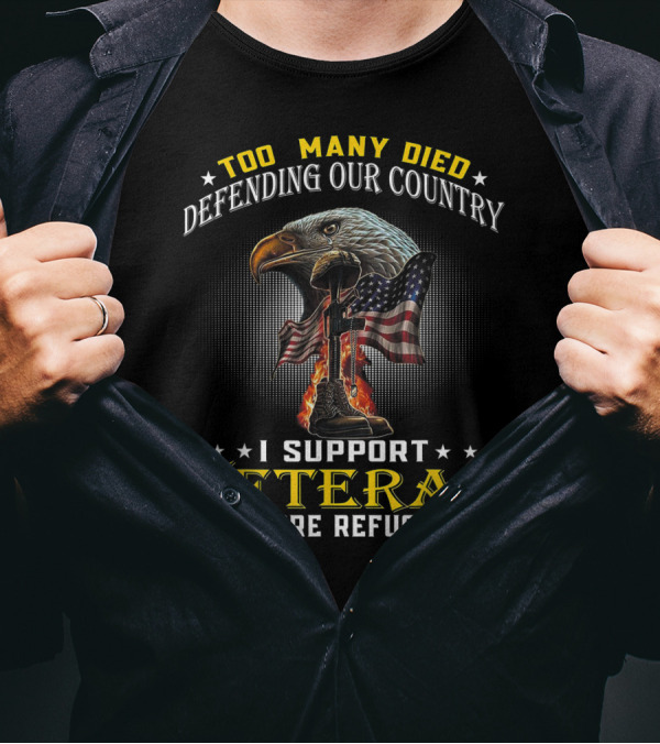 Too Many Died Defending Our Country I Support Veteran Before Refugees T-Shirt