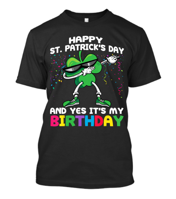 Happy St. Patrick's Day And Yes It's My Birthday T-Shirt