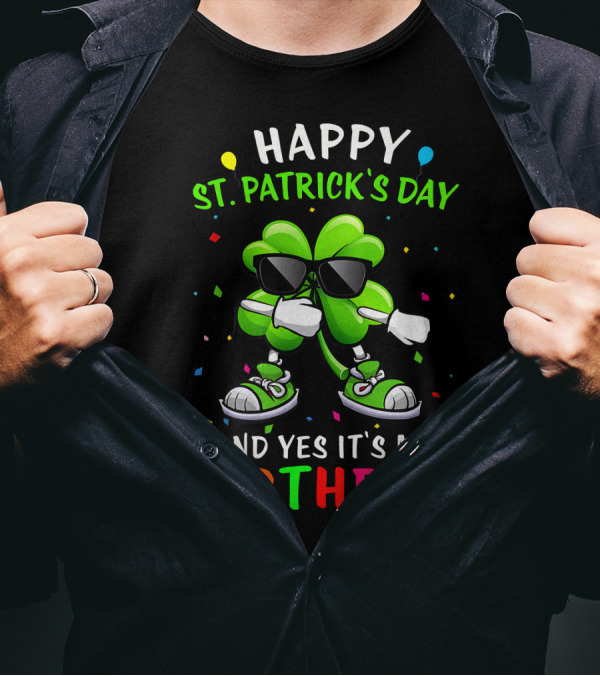 Happy St Patrick's Day And Yes It's My Birthday With Dancing Clover T-Shirt
