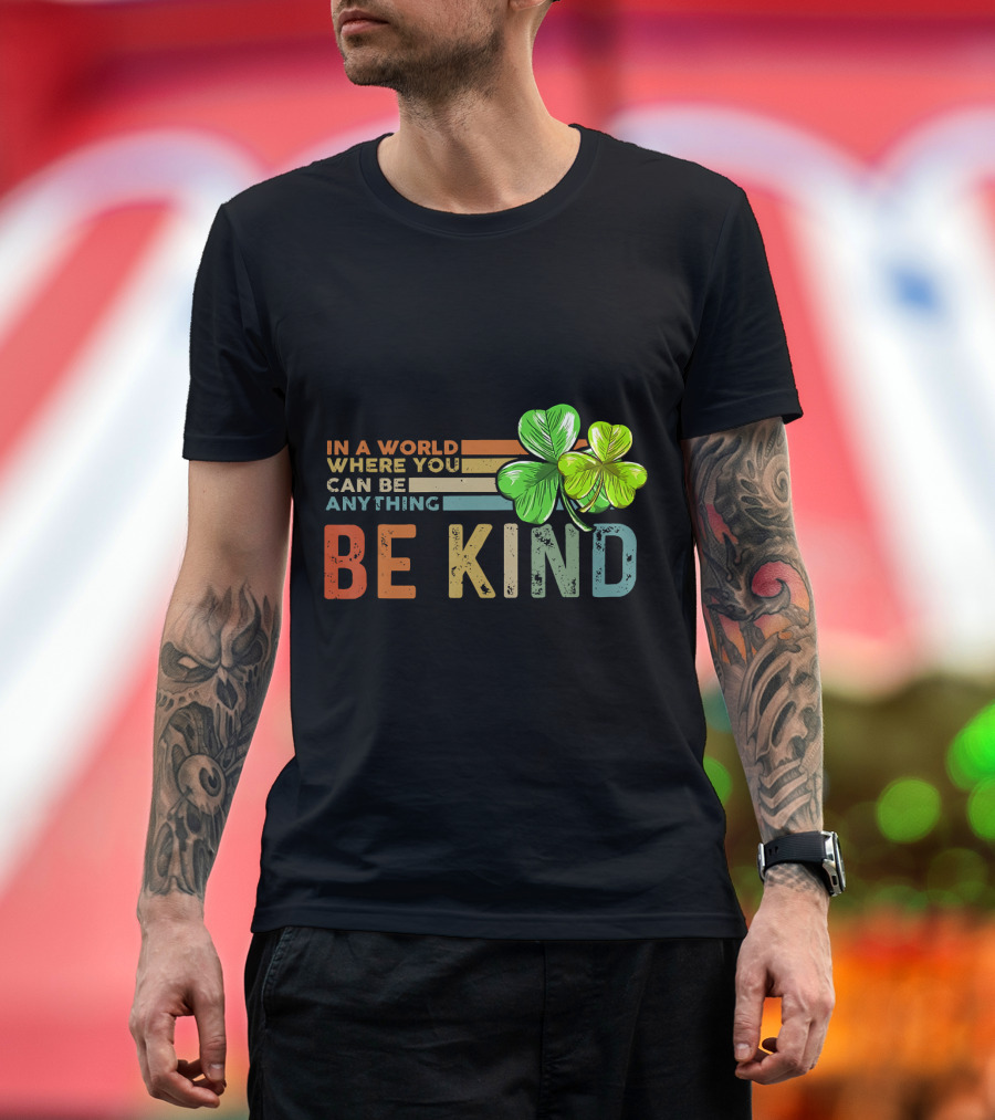 In a World Where You Can Be Anything Be Kind St Patrick's Day T-Shirt