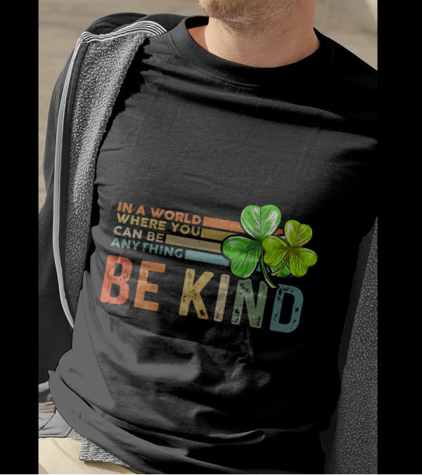 In A World Where You Can Be Anything Be Kind St Patrick's Day T-Shirt