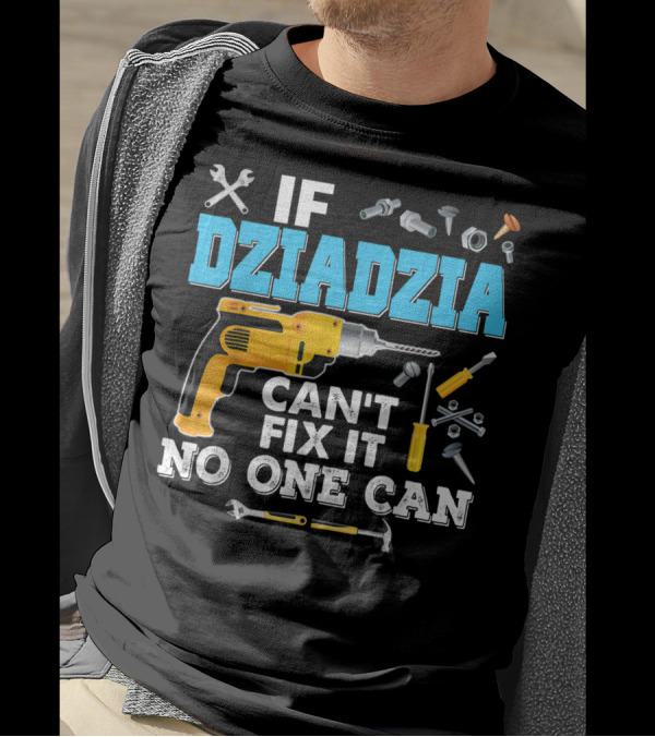 If Dziadzia Can't Fix It No One Can Father's Day Tools Drill T-Shirt