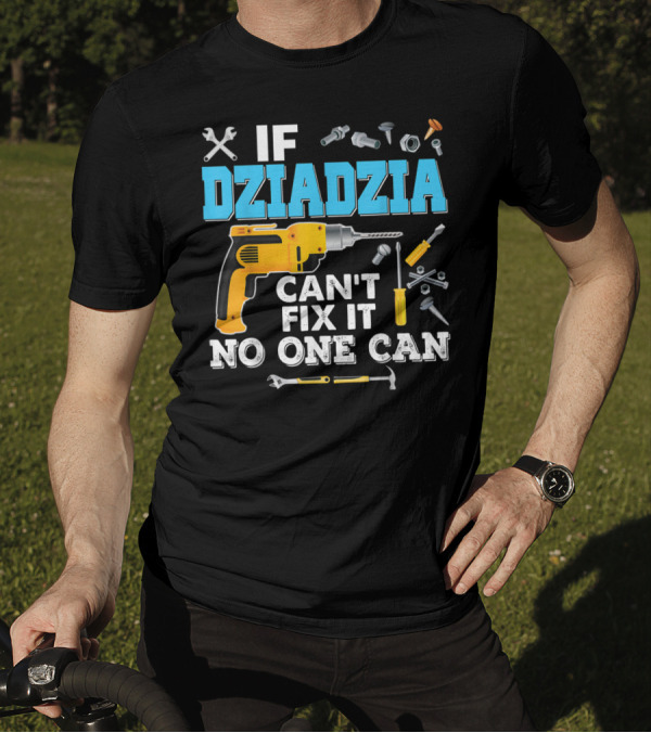 If Dziadzia Can't Fix It No One Can Father's Day Tools Drill T-Shirt