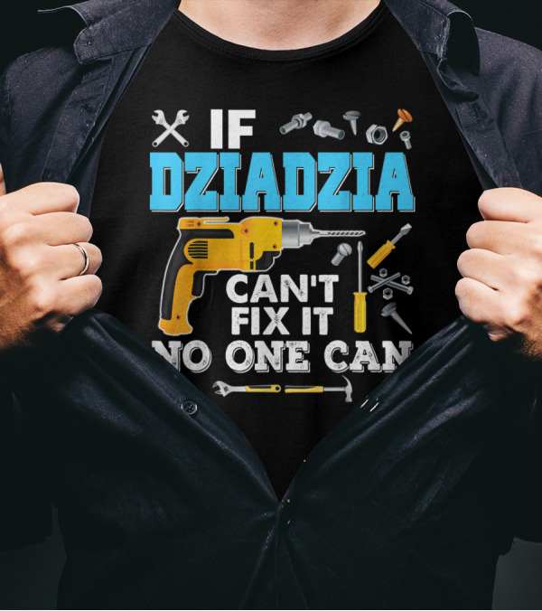 If Dziadzia Can't Fix It No One Can Father's Day Tools Drill T-Shirt