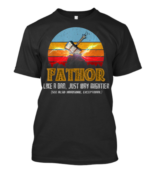 Fathor Like A Dad Just Way Mightier See Also Handsome Exceptional Mjolnir Retro T-Shirt