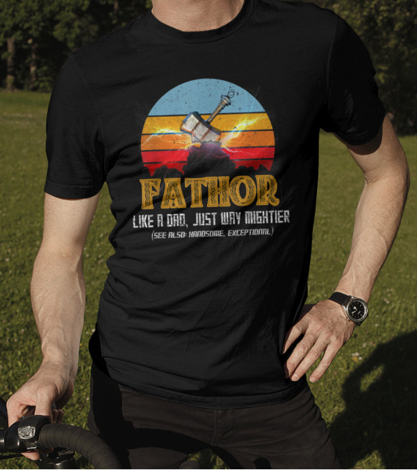 Fathor Like A Dad Just Way Mightier See Also Handsome Exceptional Mjolnir Retro T-Shirt