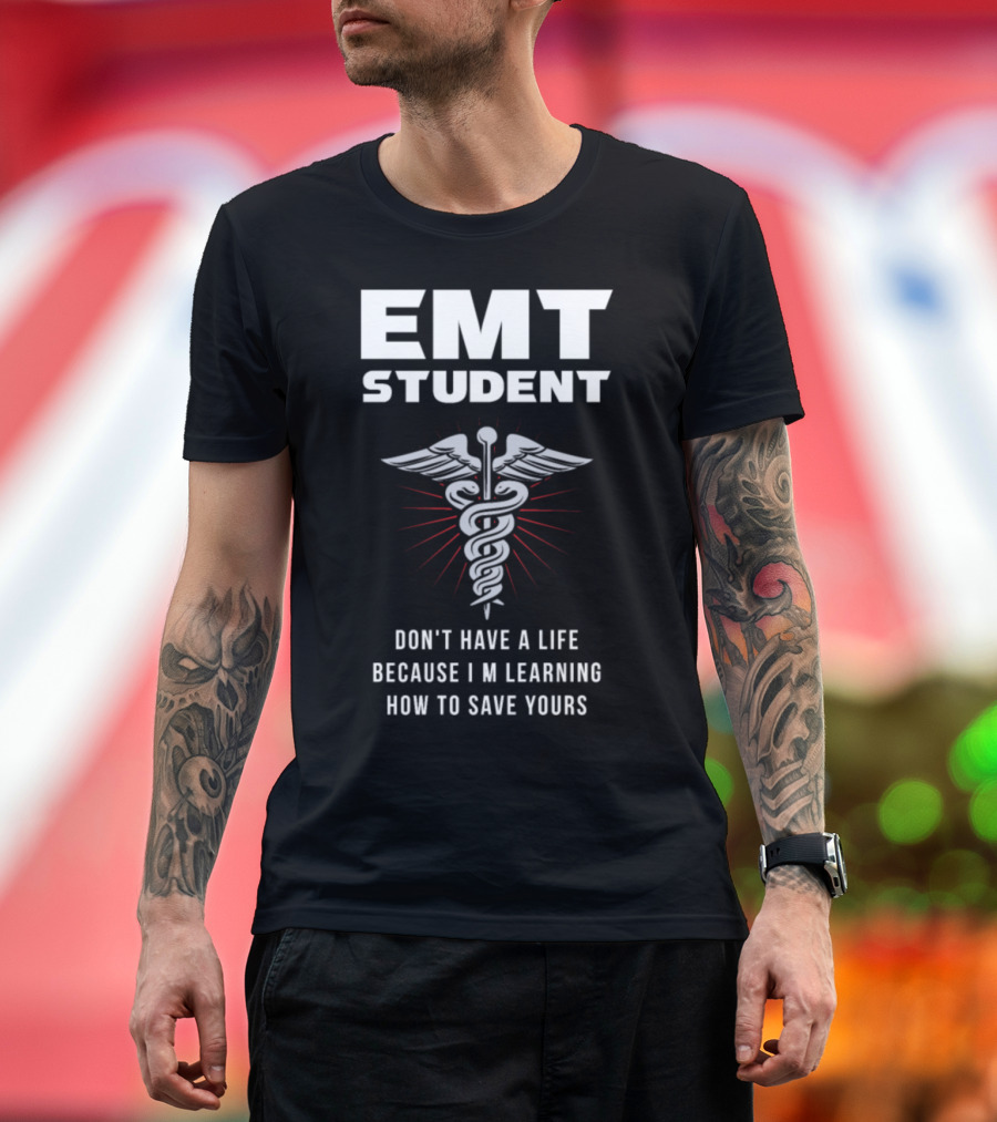 EMT Student Don't Have a Life Because I'm Learning How to Save Yours T-Shirt