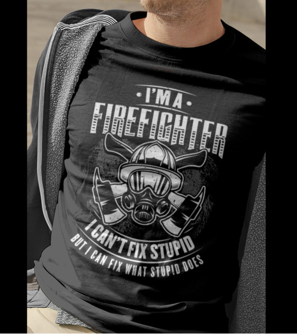 I’m A Firefighter I Can’t Fix Stupid But I Can Fix What Stupid Does T-Shirt