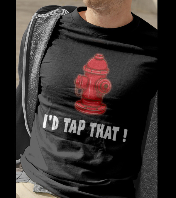 I'd Tap That Firefighter Humor With Red Fire Hydrant T-Shirt