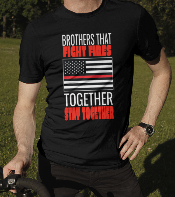 Brothers That Fight Fires Together Stay Together Thin Red Line Firefighter T-Shirt