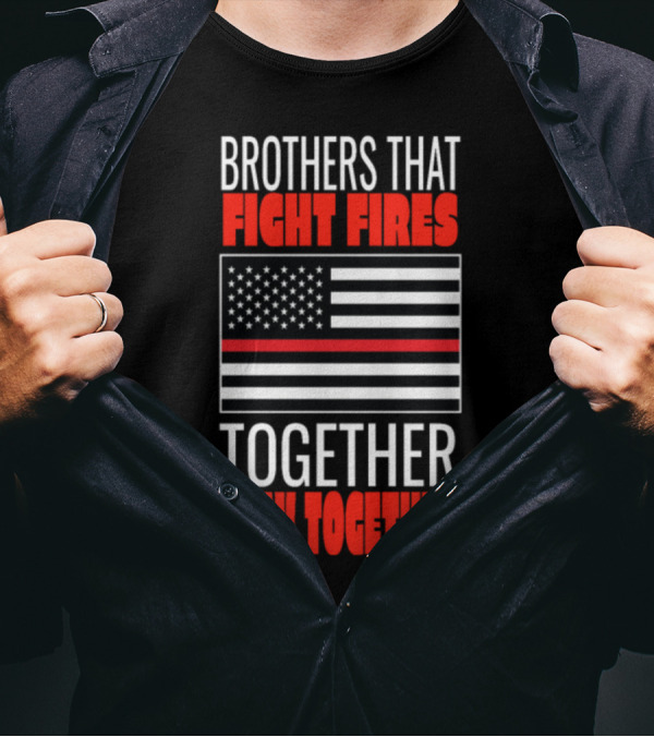 Brothers That Fight Fires Together Stay Together Thin Red Line Firefighter T-Shirt