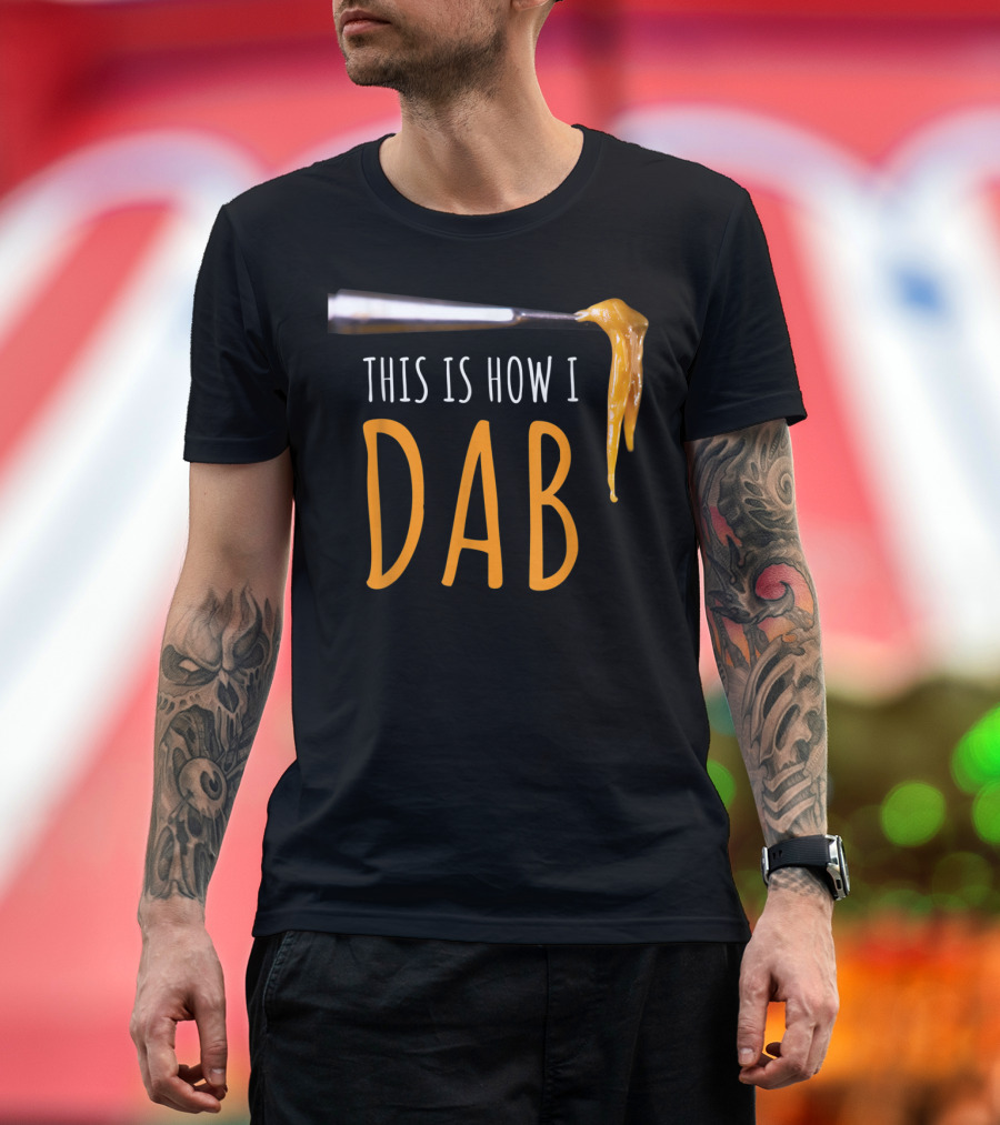 This Is How I Dab Weed Marijuana Rosin Concentrate T-Shirt