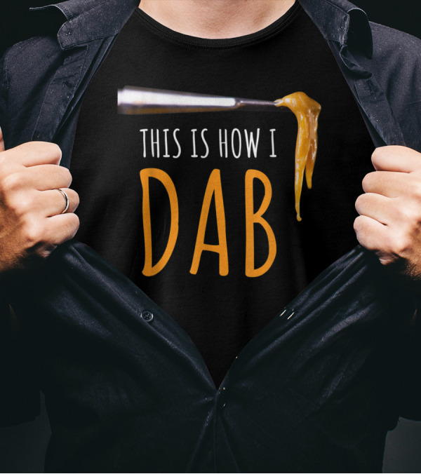 This Is How I Dab Weed Marijuana Rosin Concentrate T-Shirt
