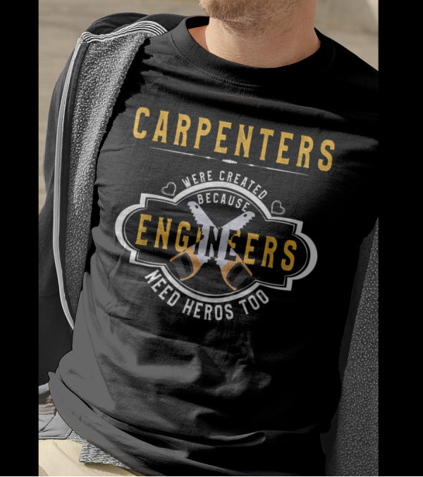 Carpenters Were Created Because Engineers Need Heros Too T-Shirt
