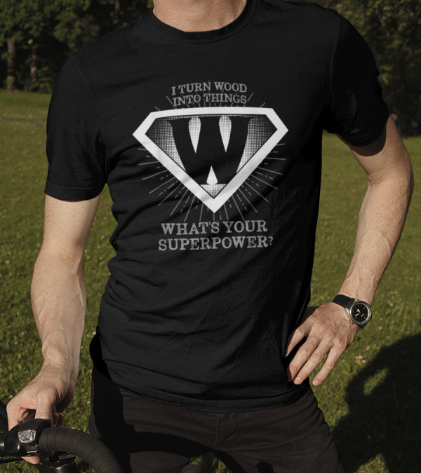 I Turn Wood Into Things What's Your Superpower W Emblem T-Shirt