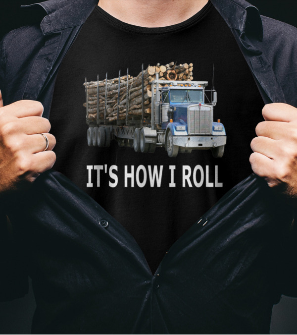 It's How I Roll Logging Truck Image With Logs T-Shirt