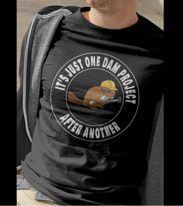 It's Just One Dam Project After Another Beaver With Hard Hat And Wrench T-Shirt