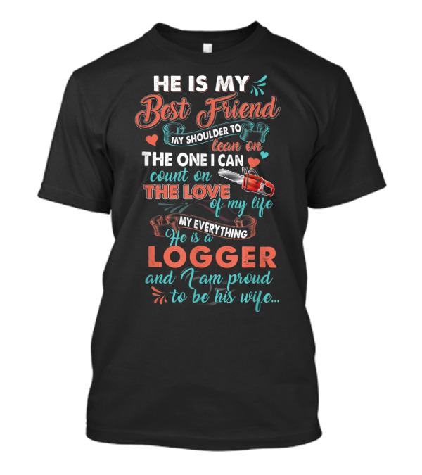 He Is My Best Friend My Shoulder To Lean On Logger And I Am Proud To Be His Wife T-Shirt