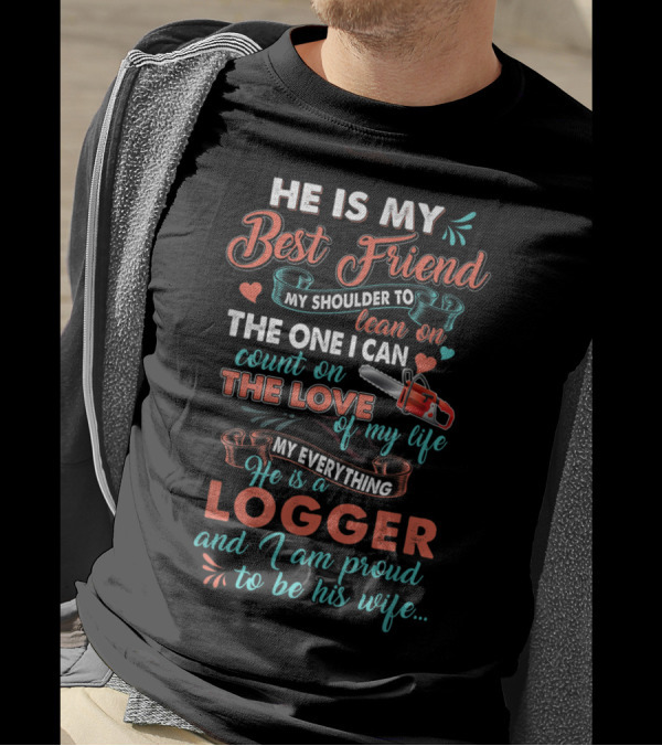 He Is My Best Friend My Shoulder To Lean On Logger And I Am Proud To Be His Wife T-Shirt