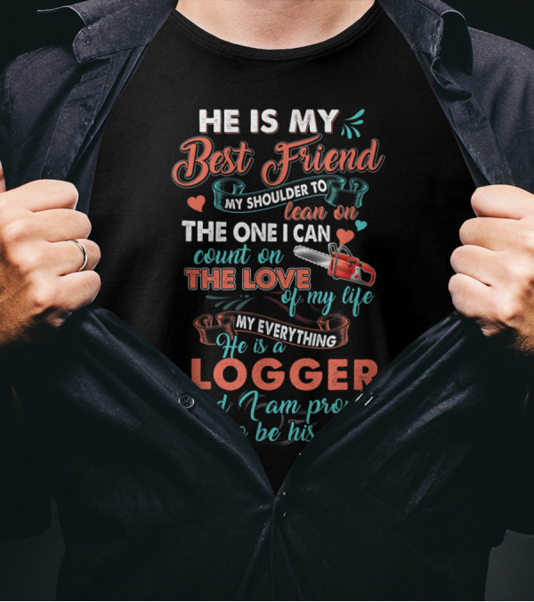 He Is My Best Friend My Shoulder To Lean On Logger And I Am Proud To Be His Wife T-Shirt